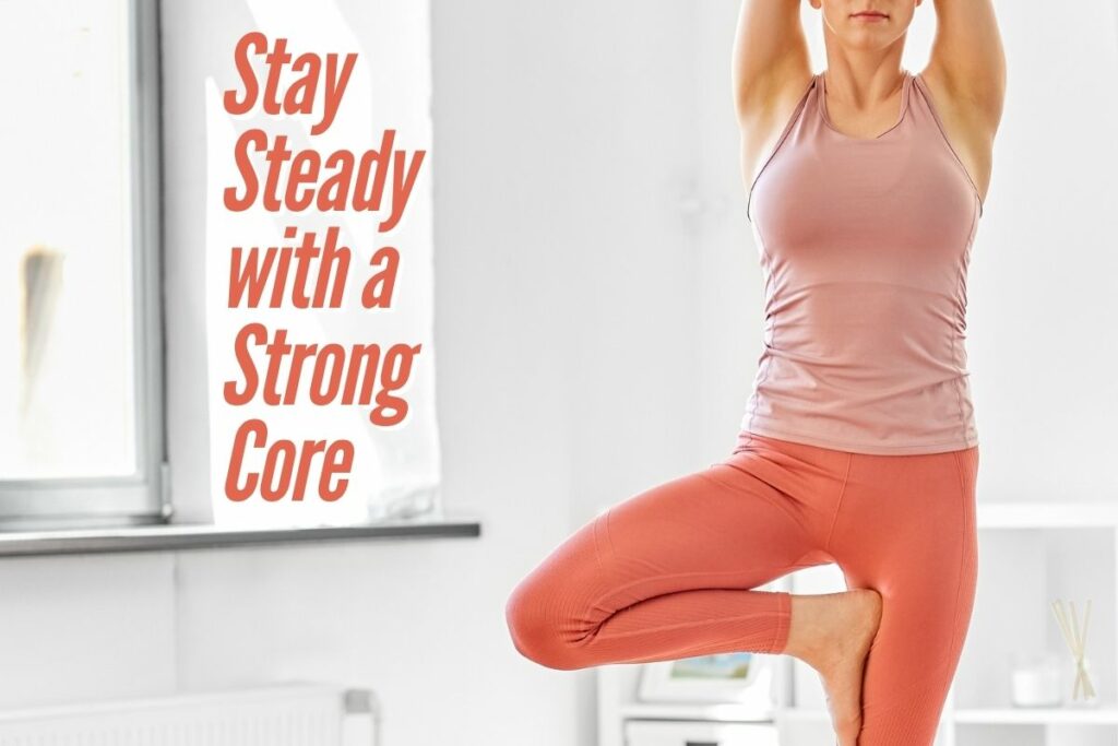 Strong Core Equals Better Balance - stay steady