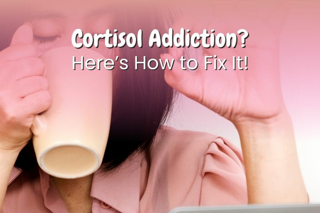 Do You Need a Cortisol Detox how to fix cortisol addiction